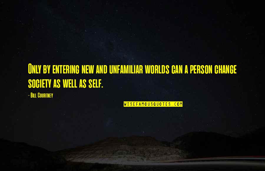 Entering A New World Quotes By Bill Courtney: Only by entering new and unfamiliar worlds can