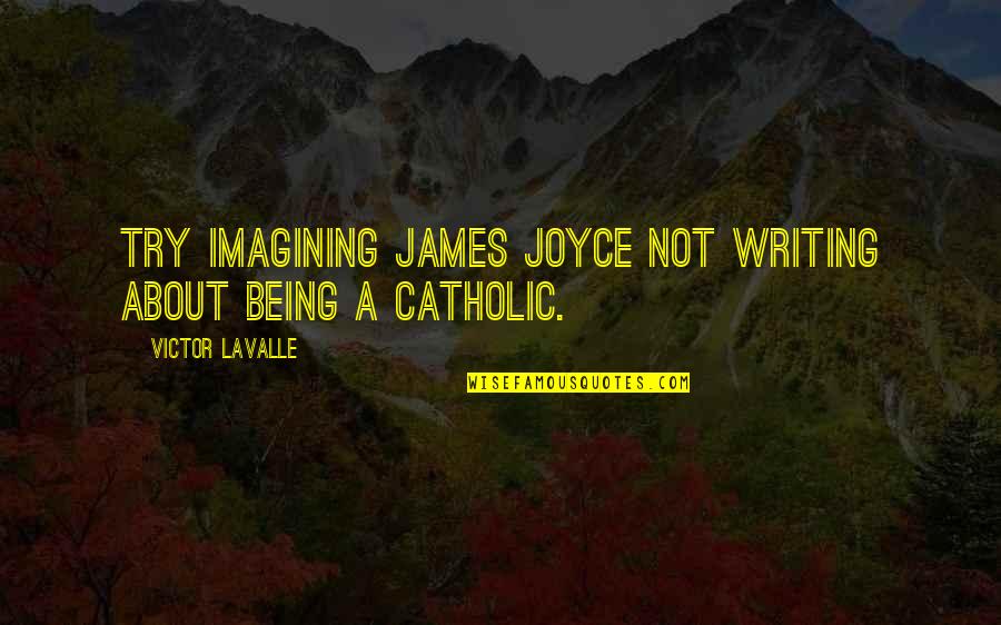 Entering Adulthood Quotes By Victor LaValle: Try imagining James Joyce not writing about being