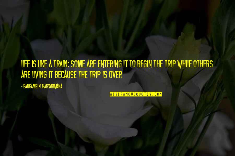 Entering Life Quotes By Bangambiki Habyarimana: Life is like a train: some are entering Entering Life Quotes By Bangambiki Habyarimana: Life is like a train: some are entering