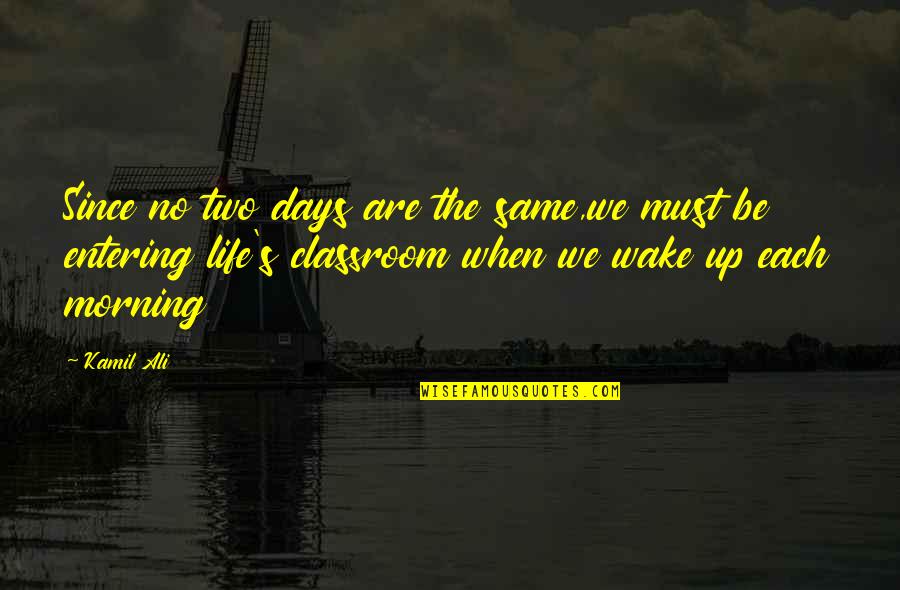 Entering Life Quotes By Kamil Ali: Since no two days are the same,we must Entering Life Quotes By Kamil Ali: Since no two days are the same,we must