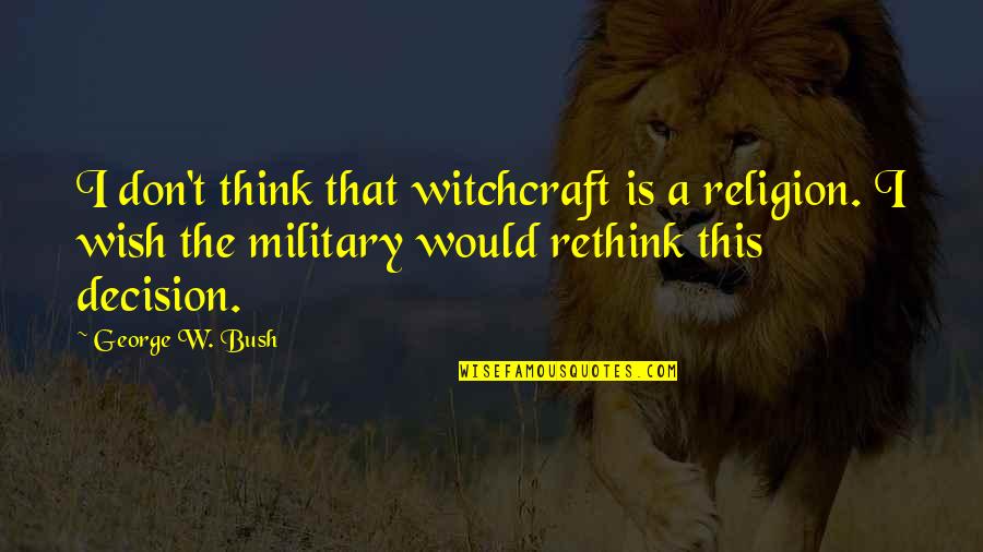 Entering Motherhood Quotes By George W. Bush: I don't think that witchcraft is a religion.