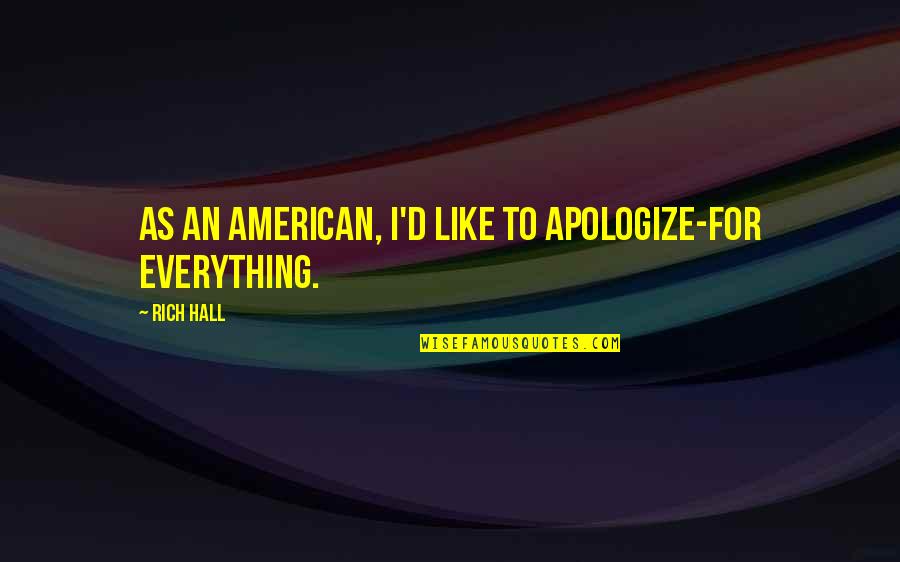 Entering New Life Quotes By Rich Hall: As an American, I'd like to apologize-for everything.