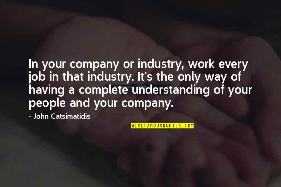 Entering New Year Quotes By John Catsimatidis: In your company or industry, work every job