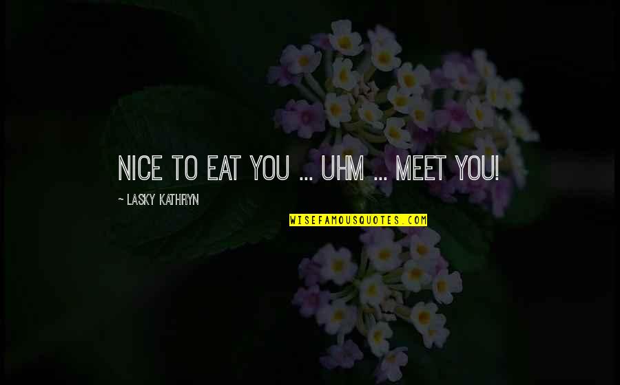 Entering Senior Year Quotes By Lasky Kathryn: Nice to eat you ... uhm ... meet Entering Senior Year Quotes By Lasky Kathryn: Nice to eat you ... uhm ... meet