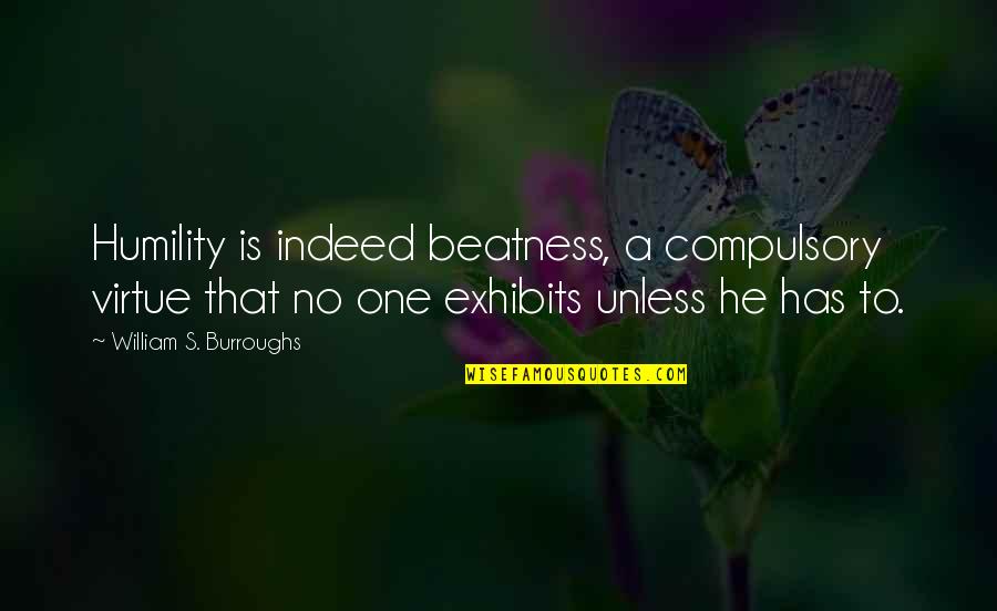Entering Senior Year Quotes By William S. Burroughs: Humility is indeed beatness, a compulsory virtue that Entering Senior Year Quotes By William S. Burroughs: Humility is indeed beatness, a compulsory virtue that