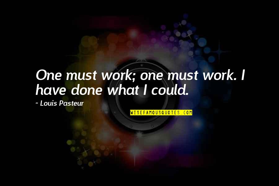 Entering Someone's Life Quotes By Louis Pasteur: One must work; one must work. I have