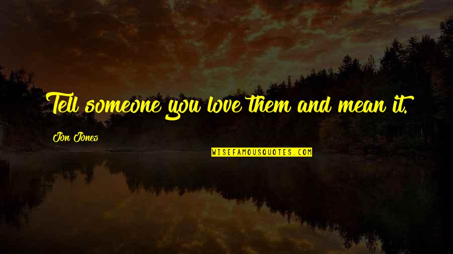 Entering Teens Quotes By Jon Jones: Tell someone you love them and mean it.