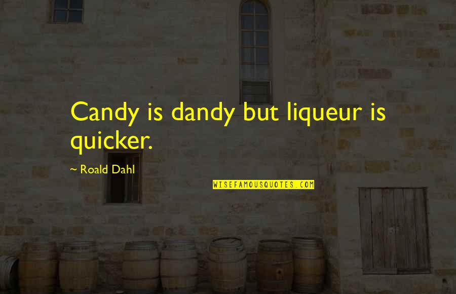 Entering University Quotes By Roald Dahl: Candy is dandy but liqueur is quicker.