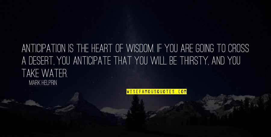 Entering Your 20s Quotes By Mark Helprin: Anticipation is the heart of wisdom. If you