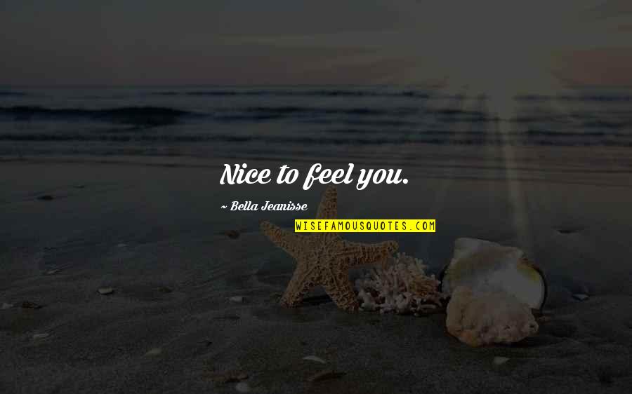 Enteritis Quotes By Bella Jeanisse: Nice to feel you. Enteritis Quotes By Bella Jeanisse: Nice to feel you.