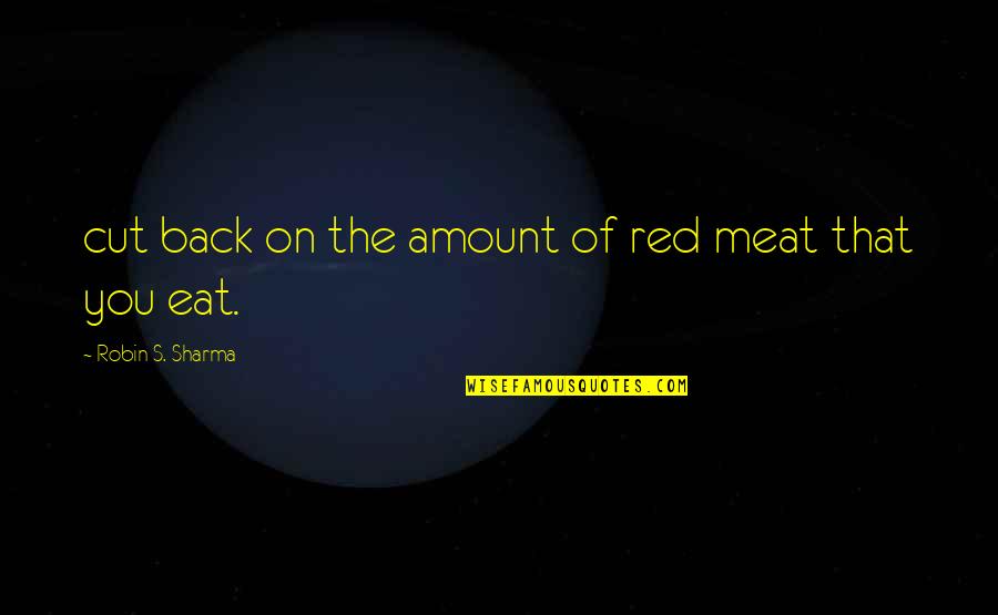 Enternal Quotes By Robin S. Sharma: cut back on the amount of red meat