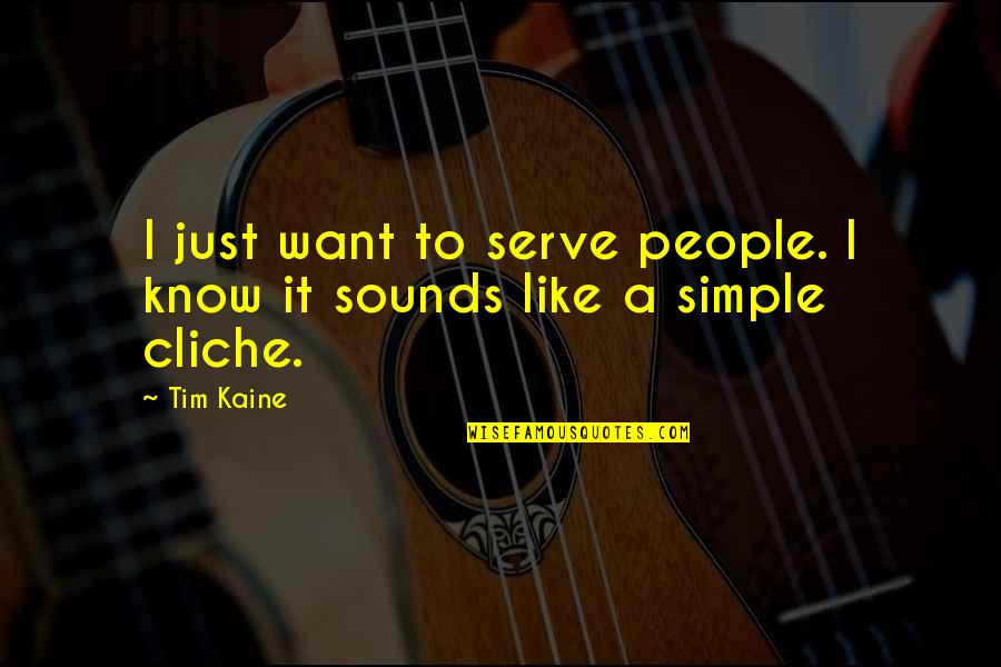 Enternal Quotes By Tim Kaine: I just want to serve people. I know