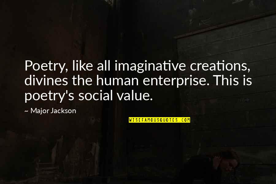 Enterprise Plus Quotes By Major Jackson: Poetry, like all imaginative creations, divines the human