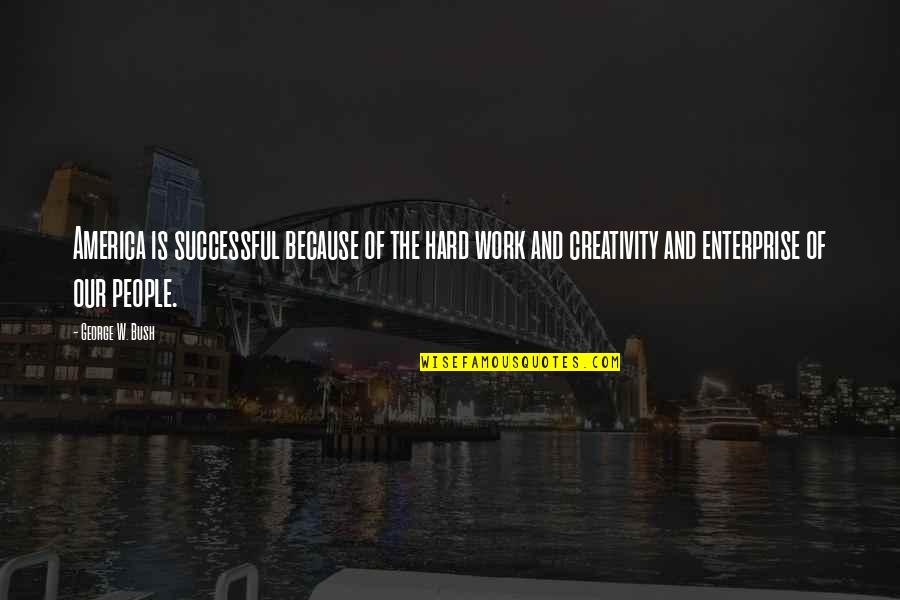 Enterprise Quotes By George W. Bush: America is successful because of the hard work Enterprise Quotes By George W. Bush: America is successful because of the hard work