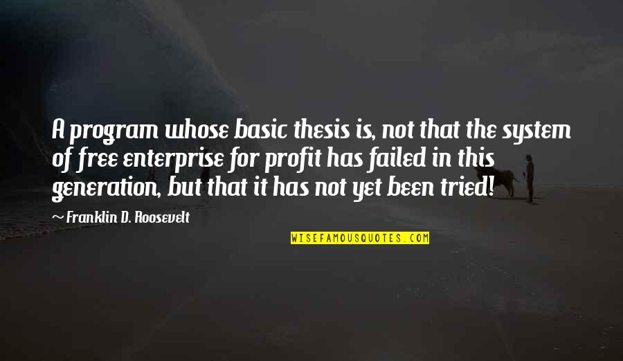 Enterprise System Quotes By Franklin D. Roosevelt: A program whose basic thesis is, not that Enterprise System Quotes By Franklin D. Roosevelt: A program whose basic thesis is, not that