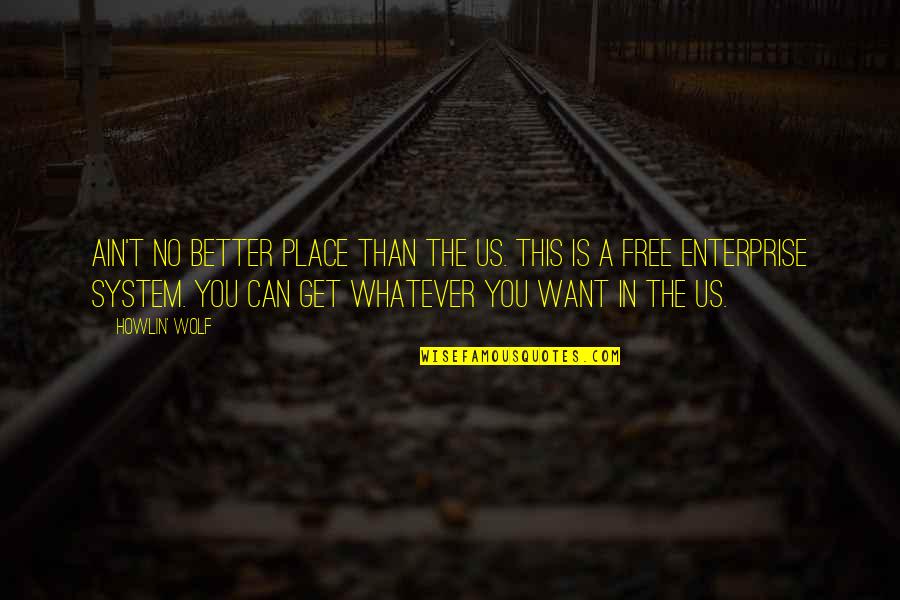Enterprise System Quotes By Howlin' Wolf: Ain't no better place than the US. This Enterprise System Quotes By Howlin' Wolf: Ain't no better place than the US. This