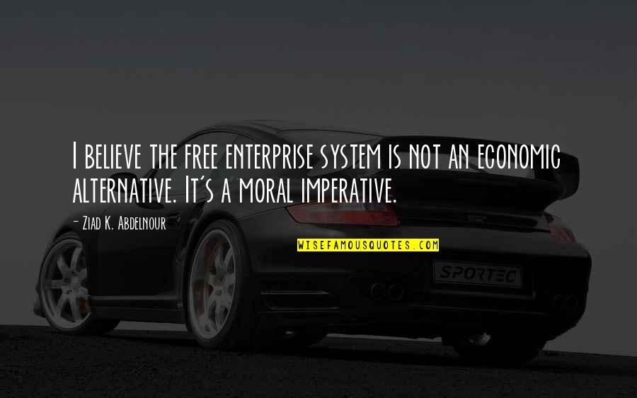 Enterprise System Quotes By Ziad K. Abdelnour: I believe the free enterprise system is not