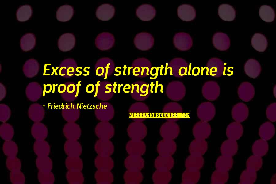 Enterprises Of Garden Quotes By Friedrich Nietzsche: Excess of strength alone is proof of strength