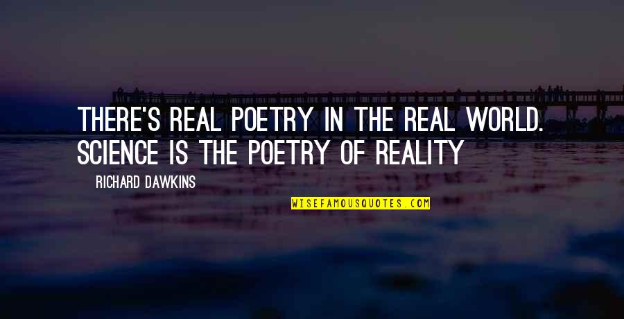 Enterprising Leader Quotes By Richard Dawkins: There's real poetry in the real world. Science