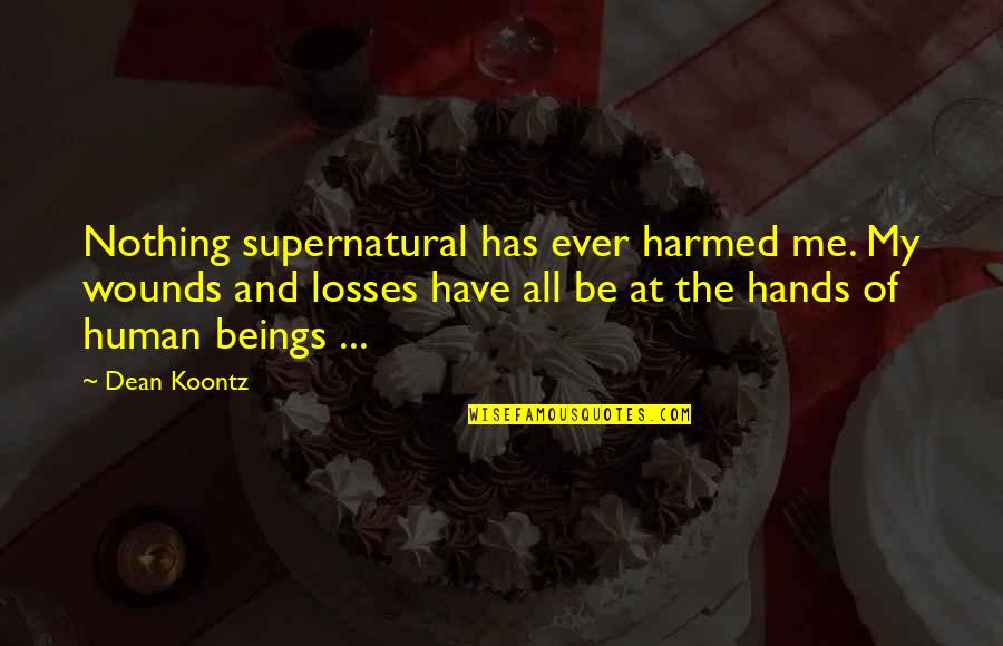Enterprize Quotes By Dean Koontz: Nothing supernatural has ever harmed me. My wounds Enterprize Quotes By Dean Koontz: Nothing supernatural has ever harmed me. My wounds
