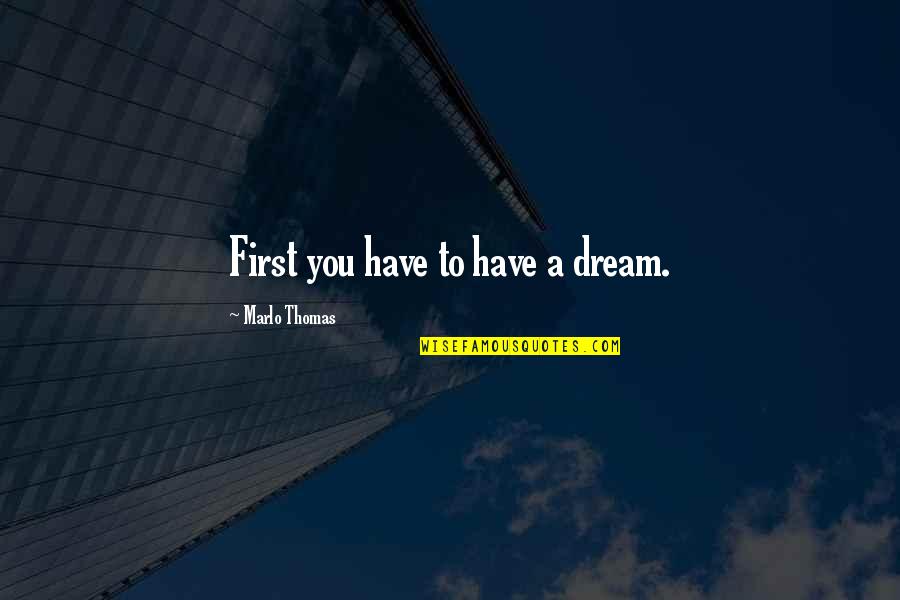 Enterra Quotes By Marlo Thomas: First you have to have a dream. Enterra Quotes By Marlo Thomas: First you have to have a dream.