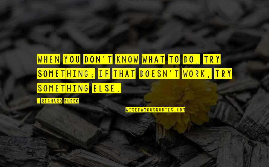 Enterra Quotes By Richard Russo: When you don't know what to do, try Enterra Quotes By Richard Russo: When you don't know what to do, try