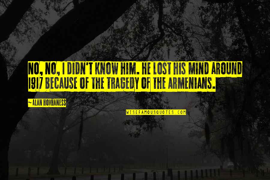 Enterradora Quotes By Alan Hovhaness: No, no, I didn't know him. He lost Enterradora Quotes By Alan Hovhaness: No, no, I didn't know him. He lost