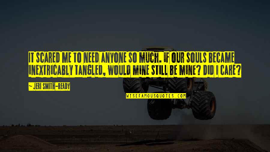 Enterrados Quotes By Jeri Smith-Ready: It scared me to need anyone so much.