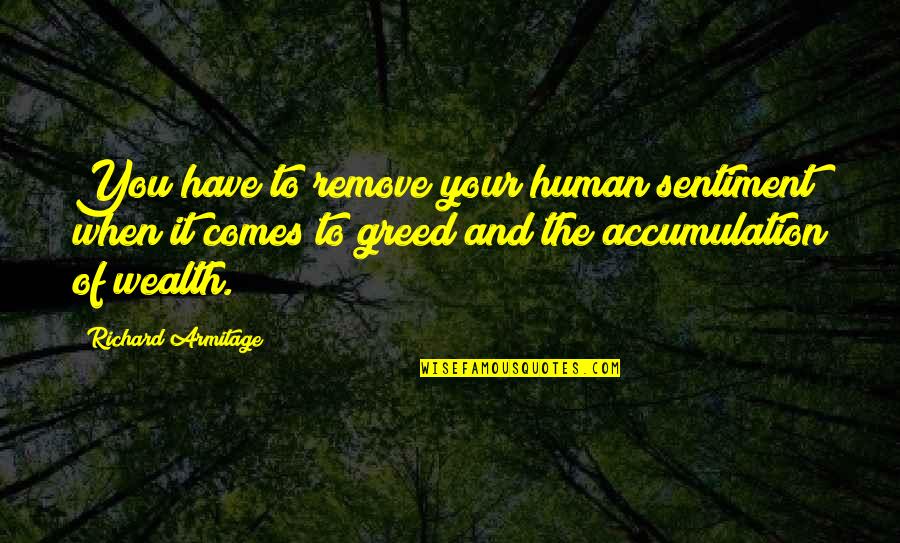 Enterrar Quotes By Richard Armitage: You have to remove your human sentiment when Enterrar Quotes By Richard Armitage: You have to remove your human sentiment when