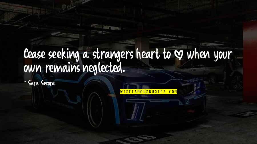 Enterrar Quotes By Sara Secora: Cease seeking a strangers heart to love when
