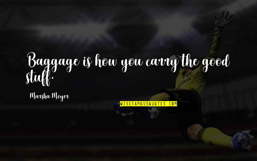 Enterrer La Quotes By Marsha Moyer: Baggage is how you carry the good stuff. Enterrer La Quotes By Marsha Moyer: Baggage is how you carry the good stuff.