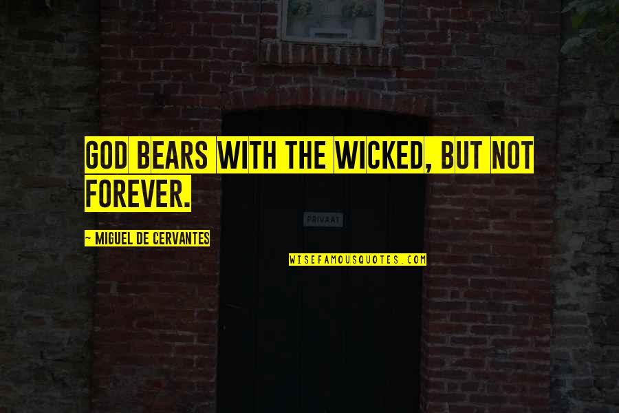 Enterro Quotes By Miguel De Cervantes: God bears with the wicked, but not forever.