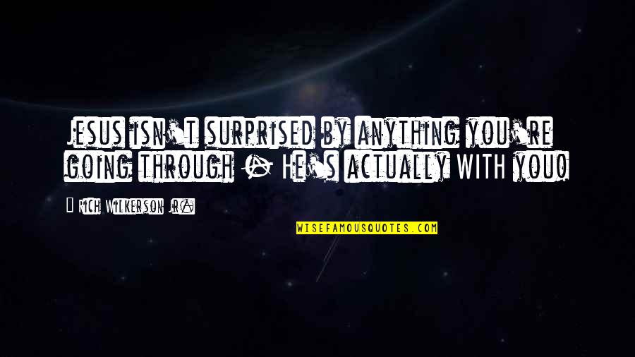 Enterro Quotes By Rich Wilkerson Jr.: Jesus isn't surprised by anything you're going through Enterro Quotes By Rich Wilkerson Jr.: Jesus isn't surprised by anything you're going through