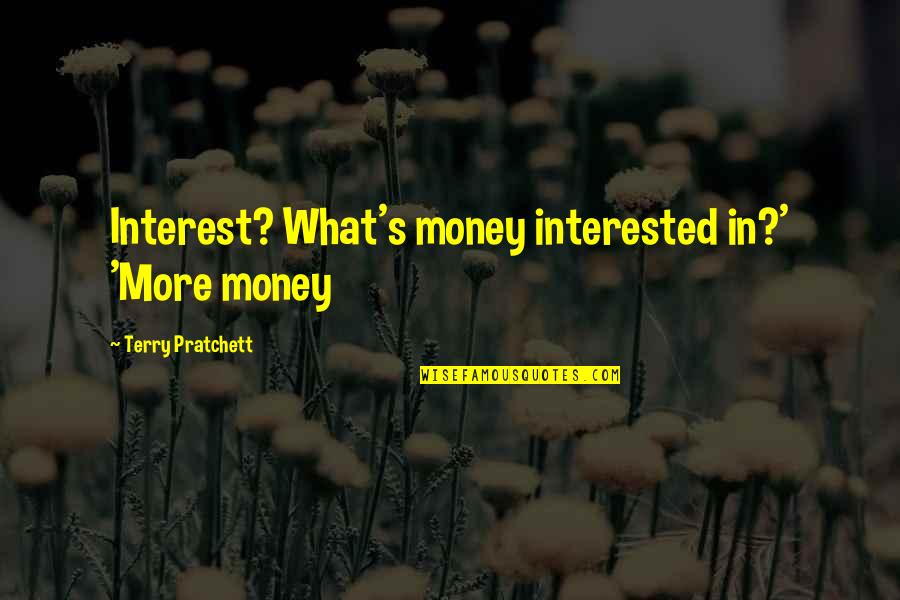 Enters Without Looking Quotes By Terry Pratchett: Interest? What's money interested in?' 'More money