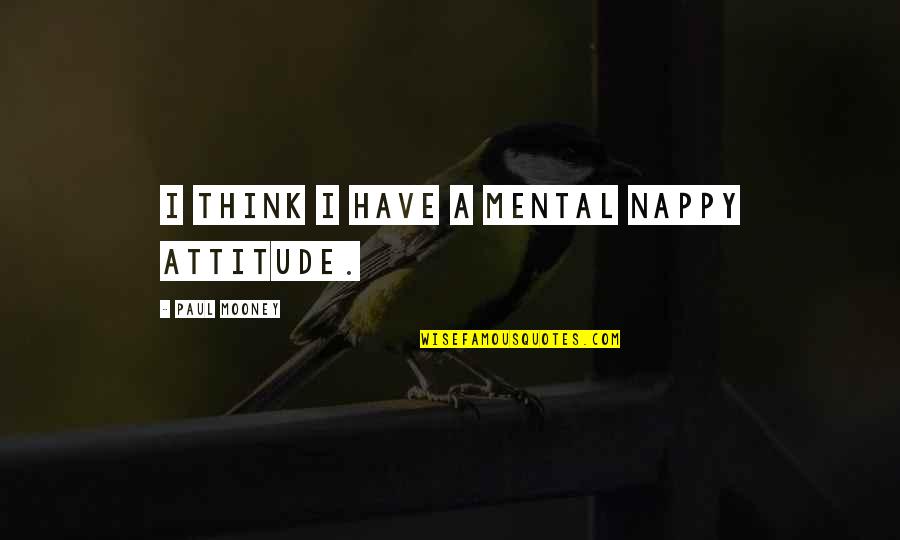 Enterside Quotes By Paul Mooney: I think I have a mental nappy attitude. Enterside Quotes By Paul Mooney: I think I have a mental nappy attitude.