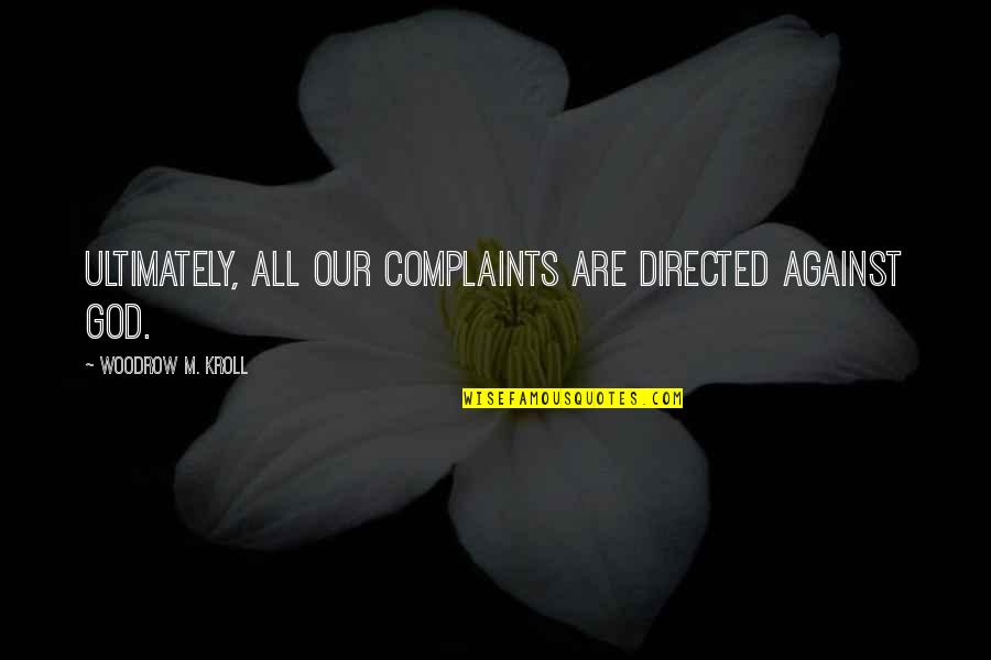 Enterside Quotes By Woodrow M. Kroll: Ultimately, all our complaints are directed against God. Enterside Quotes By Woodrow M. Kroll: Ultimately, all our complaints are directed against God.