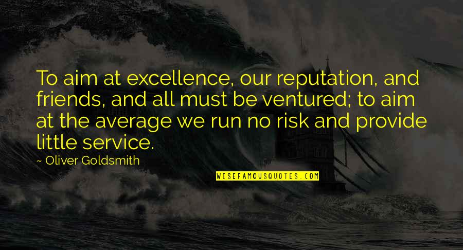 Entertaiment Quotes By Oliver Goldsmith: To aim at excellence, our reputation, and friends,