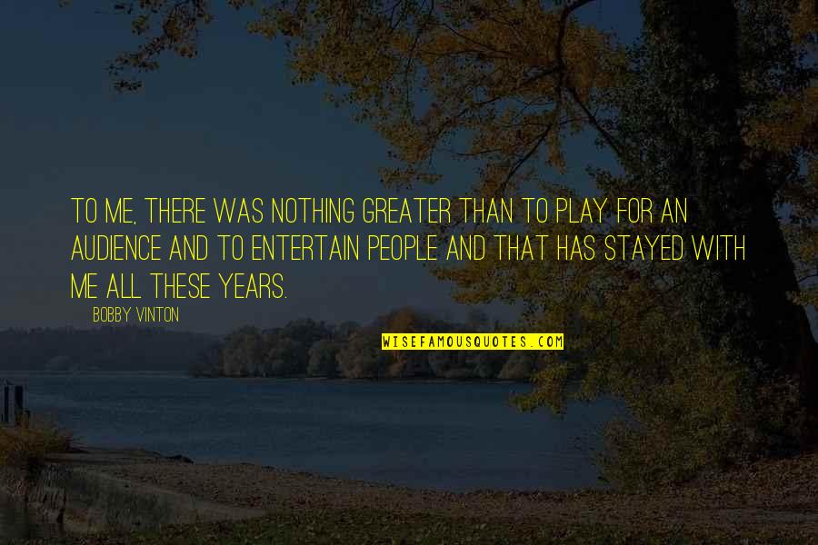 Entertain Me Quotes By Bobby Vinton: To me, there was nothing greater than to Entertain Me Quotes By Bobby Vinton: To me, there was nothing greater than to