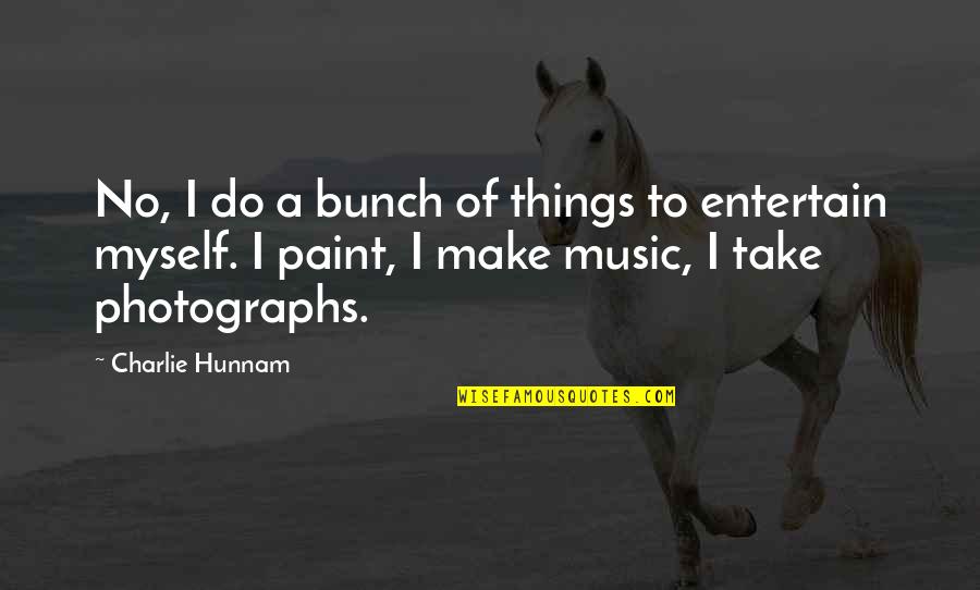 Entertain Myself Quotes By Charlie Hunnam: No, I do a bunch of things to Entertain Myself Quotes By Charlie Hunnam: No, I do a bunch of things to