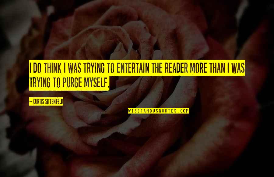 Entertain Myself Quotes By Curtis Sittenfeld: I do think I was trying to entertain Entertain Myself Quotes By Curtis Sittenfeld: I do think I was trying to entertain