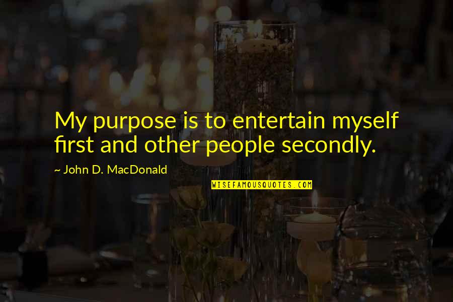 Entertain Myself Quotes By John D. MacDonald: My purpose is to entertain myself first and Entertain Myself Quotes By John D. MacDonald: My purpose is to entertain myself first and