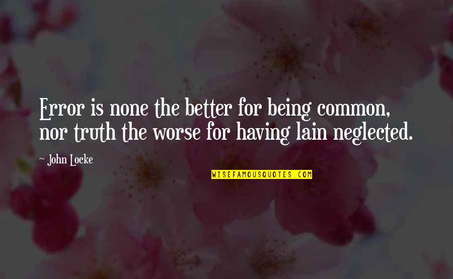 Entertain Myself Quotes By John Locke: Error is none the better for being common, Entertain Myself Quotes By John Locke: Error is none the better for being common,