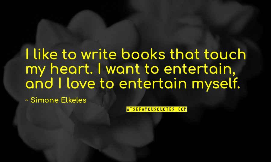 Entertain Myself Quotes By Simone Elkeles: I like to write books that touch my Entertain Myself Quotes By Simone Elkeles: I like to write books that touch my