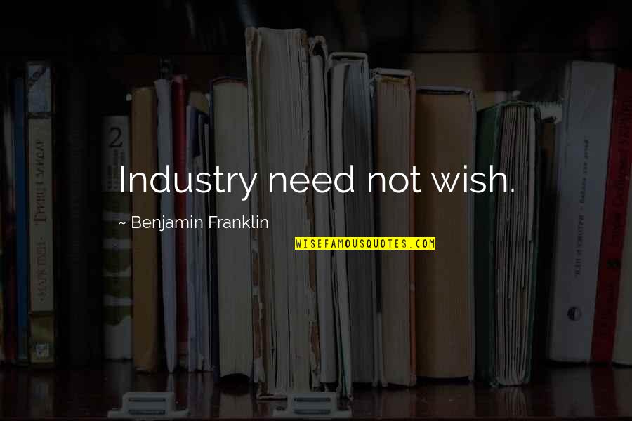 Entertain Others Quotes By Benjamin Franklin: Industry need not wish.