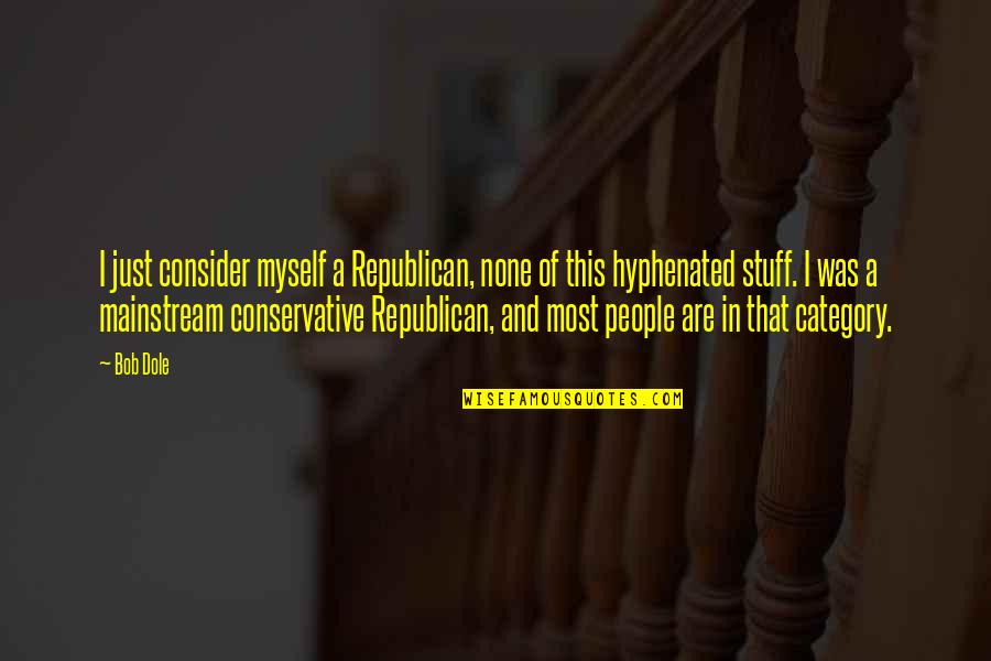 Entertain Others Quotes By Bob Dole: I just consider myself a Republican, none of