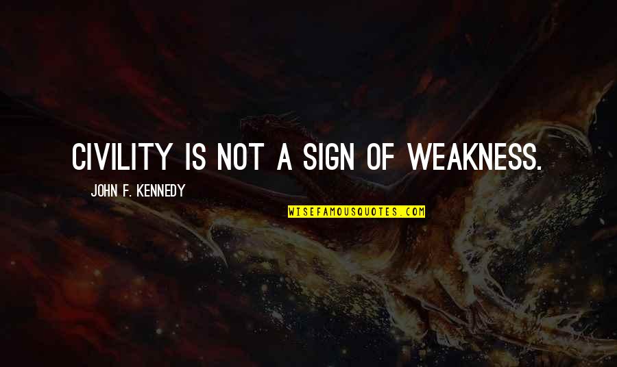 Entertain Others Quotes By John F. Kennedy: Civility is not a sign of weakness. Entertain Others Quotes By John F. Kennedy: Civility is not a sign of weakness.