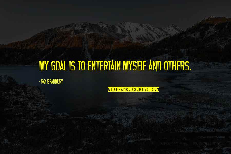 Entertain Others Quotes By Ray Bradbury: My goal is to entertain myself and others. Entertain Others Quotes By Ray Bradbury: My goal is to entertain myself and others.