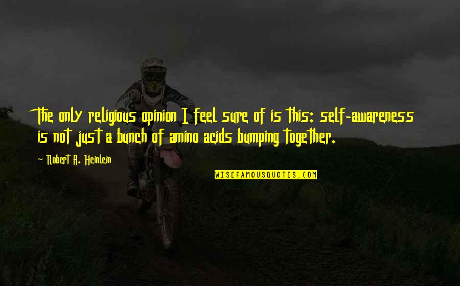 Entertain Others Quotes By Robert A. Heinlein: The only religious opinion I feel sure of Entertain Others Quotes By Robert A. Heinlein: The only religious opinion I feel sure of