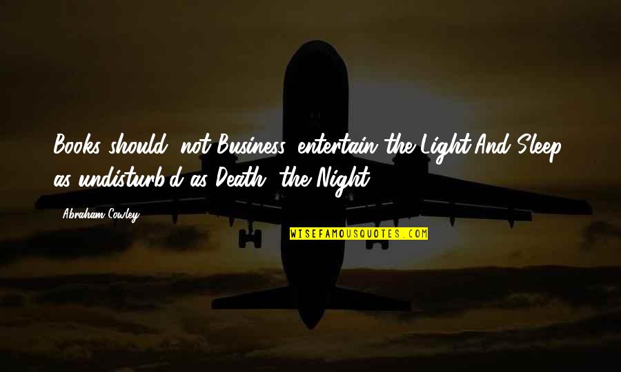 Entertain Quotes By Abraham Cowley: Books should, not Business, entertain the Light;And Sleep,