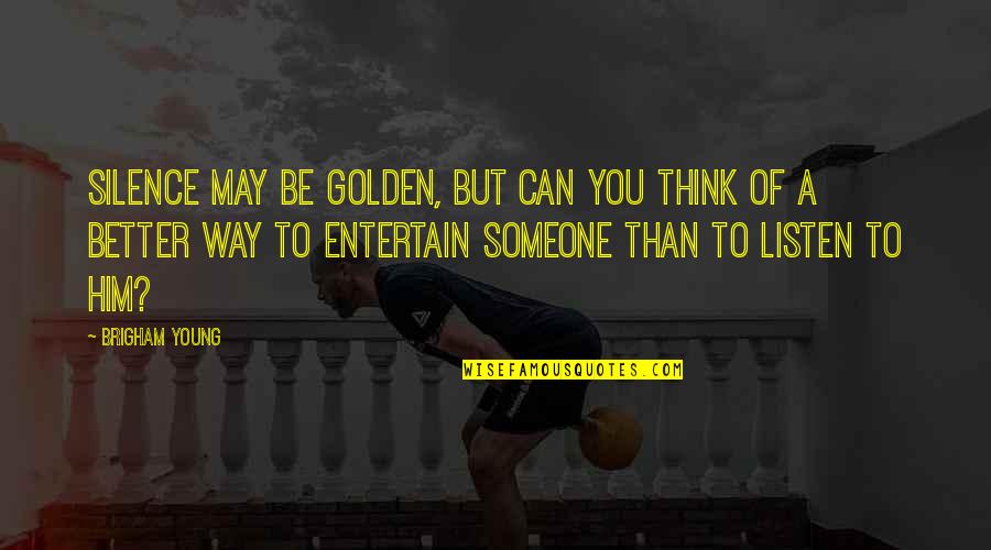 Entertain Quotes By Brigham Young: Silence may be golden, but can you think